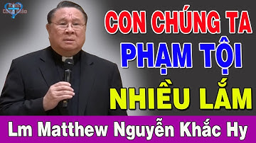 CON CHÚNG TA PHẠM TỘI NHIỀU LẮM - Bài Giảng Sâu Sắc Của Lm Matthew Nguyễn Khắc Hy | Kênh Công Giáo