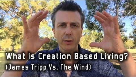 What is Creation Based Living? (James Tripp Vs. The Wind)