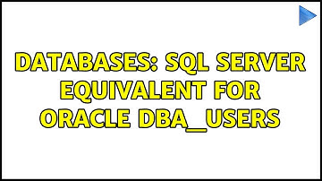 Databases: SQL SERVER equivalent for Oracle DBA_USERS (2 Solutions!!)