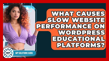 What Causes Slow Website Performance on WordPress Educational Platforms? | WP Solutions Guru News
