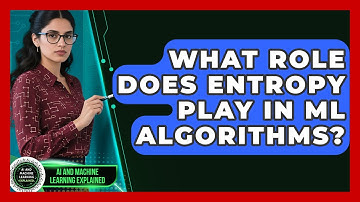 What Role Does Entropy Play In ML Algorithms? - AI and Machine Learning Explained
