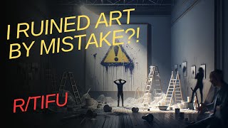 I Unknowingly Destroyed Art.. | Reddit TIFU