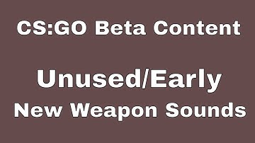 CS:GO Beta Content - Early/Unused New Weapon Sounds