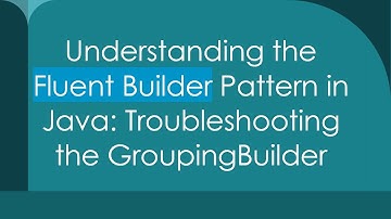 Understanding the Fluent Builder Pattern in Java: Troubleshooting the GroupingBuilder