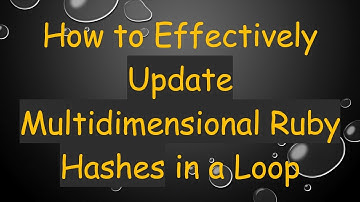 How to Effectively Update Multidimensional Ruby Hashes in a Loop