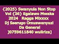 2025 Swanyula Non Stop Vol 36 Egalawo Mwaka 2024 Ragga Mixxxx Dj Sserugo Omuswanyuzi Da Gener 2025 Swanyula Non Stop Vol 36 Egalawo Mwaka 2024 Ragga Mixxxx Dj Sserugo Omuswanyuzi Da Gener