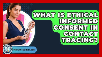 What Is Ethical Informed Consent In Contact Tracing? - Everyday Bioethics Expert