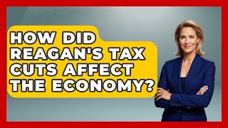 How Did Reagan's Tax Cuts Affect The Economy? - The Right Politics