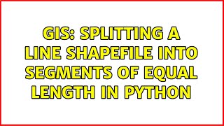 GIS: Splitting a line shapefile into segments of equal length in python (2 Solutions!!)