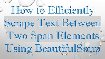 How to Efficiently Scrape Text Between Two Span Elements Using BeautifulSoup