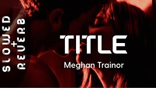 Meghan Trainor - Title  (s l o w e d     r e v e r b) 'This an invitation to kiss my ass goodbye'