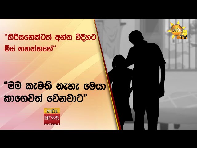 ''තිරිසනෙක්ටත් අන්ත විදිහට මිස් ගහන්නනේ'' -  ''මම කැමති නැහැ මෙයා කාගෙවත් වෙනවාට - Hiru News class=