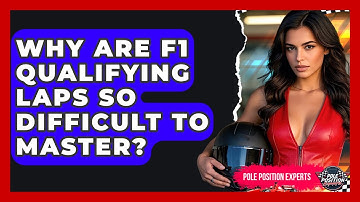 Why Are F1 Qualifying Laps So Difficult To Master? - Pole Position Experts