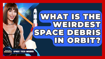 What Is The Weirdest Space Debris In Orbit? - Space Tech Insider