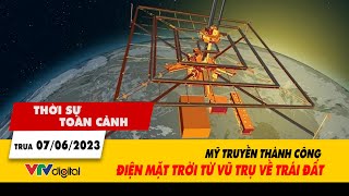 Thời sự toàn cảnh trưa 7\/6: Mỹ truyền thành công điện Mặt Trời từ vũ trụ về Trái Đất | VTV24