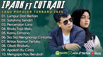 IPANK FT CUT RANI FULL ALBUM | PERCERAIAN LARA | SALAHMU SENDIRI || LAGU POP MELAYU TERBARU 2025