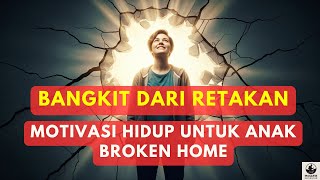 Bangkit dari Retakan || Motivasi Hidup untuk Anak BROKEN HOME