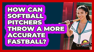 How Can Softball Pitchers Throw A More Accurate Fastball? - Softball Basics and Beyond