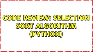 Code Review: Selection Sort Algorithm (Python) (2 Solutions!!)