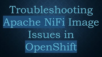 Troubleshooting Apache NiFi Image Issues in OpenShift