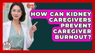 How Can Kidney Caregivers Prevent Caregiver Burnout? - Chronic Kidney Support