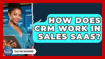 How Does CRM Work In Sales SaaS? - Sales Saas Breakdown