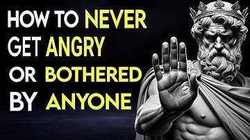 How To Never Get Angry or Bothered By Anyone | Stoicism
