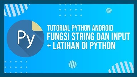[Terbaru] Tutorial Python di Android - Fungsi String dan Input di Python + Latihan Membuat Program