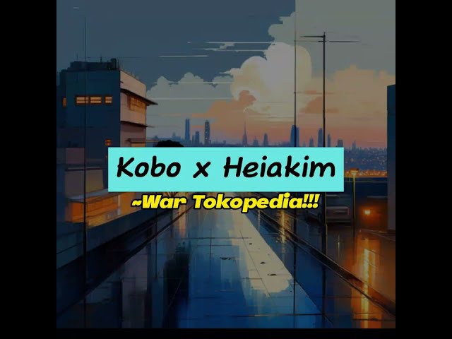 Kobo x Heiakim - War Tokopedia (Lirik - JP -Rom-Ind ) class=