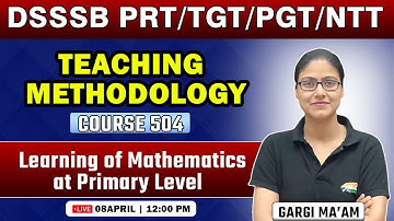DSSSB 2024 | Learning of Mathematics at Primary Level #6, Course 504, DSSSB Methodology Gargi Ma