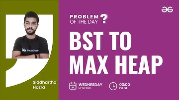 BST to max heap | Problem of the Day: 13/09/22 | Siddharth Hazra