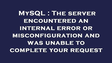 MySQL : The server encountered an internal error or misconfiguration and was unable to complete your