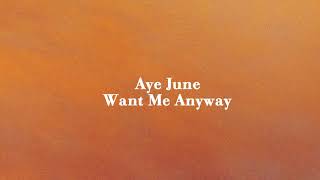 Aye June - Want Me Anyway