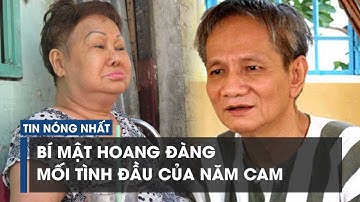 Bí mật về mối tình đầu “hoang đàng” của Năm Cam | ĐIỀU TRA TV