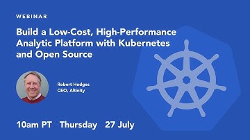 How to Build a Low-Cost, High-Performance Analytic Platform with Kubernetes & Open Source | Webinar