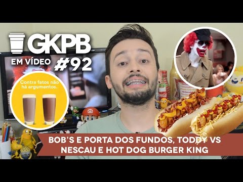 Bob’s e Porta dos Fundos, Toddy vs Nescau e Hot Dog Burger King | GKPB Em Vídeo #92