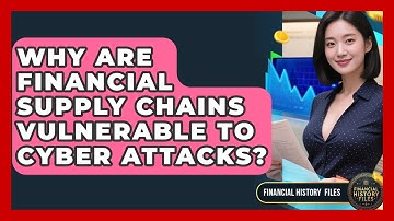 Why Are Financial Supply Chains Vulnerable To Cyber Attacks? - Financial History Files