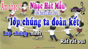 Nhạc Hát Mẫu Lớp Chúng Ta Đoàn Kết Bộ Sách Cánh Diều | Music Teacher