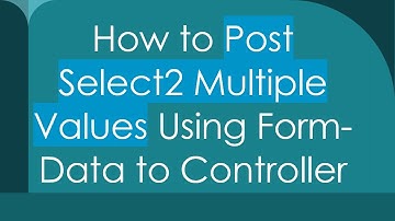 How to Post Select2 Multiple Values Using Form-Data to Controller