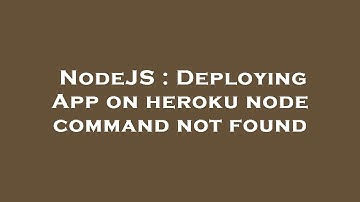 NodeJS : Deploying App on heroku node command not found