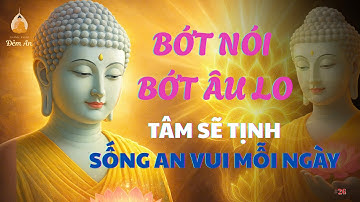 Phật dạy - BỚT NÓI BỚT ÂU LO ĐỂ SỐNG YÊN VUI MỖI NGÀY l Thính Pháp Đêm An