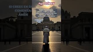 Oración al Papa León XIV: pedimos larga vida y fortaleza espiritual