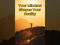Your Mindset Shapes your Reality!