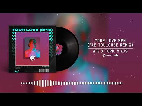 ATB x TOPIC x A7S - Your Love 9PM (Fab Toulouse Remix)