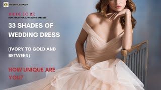 33 Shades of Wedding Dress-  Ivory to Gold and between - How Unique are you?