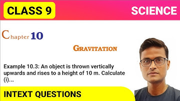 Example 10.3: An object is thrown vertically upwards and rises to a height of 10 m. Calculate (i)...