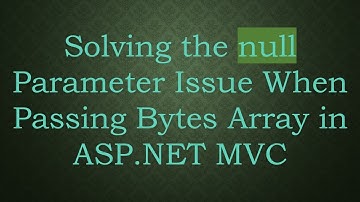 Solving the null Parameter Issue When Passing Bytes Array in ASP.NET MVC