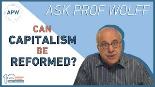 Ask Prof Wolff: Can Capitalism Be Reformed?