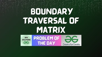 #13 GFG POTD Boundary traversal of matrix GeeksForGeeks Problem of the Day | GFG POTD Solutions