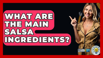 What Are The Main Salsa Ingredients? - LearnToDIY360.com